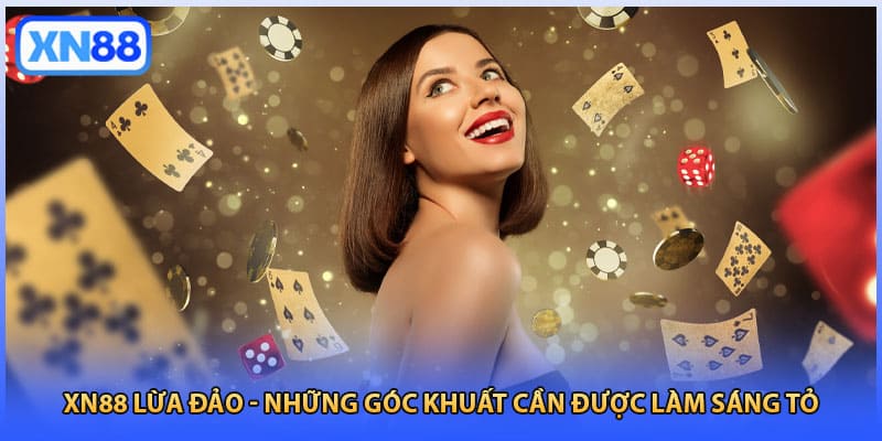 XN88 Lừa Đảo - Những Góc Khuất Cần Được Làm Sáng Tỏ